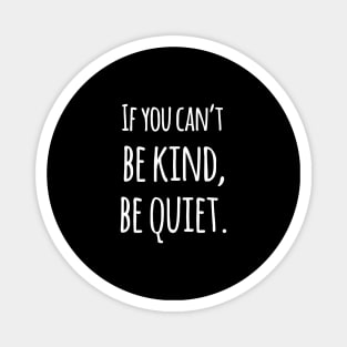 If You Can't Be Kind Be Quiet - Motivational Magnet